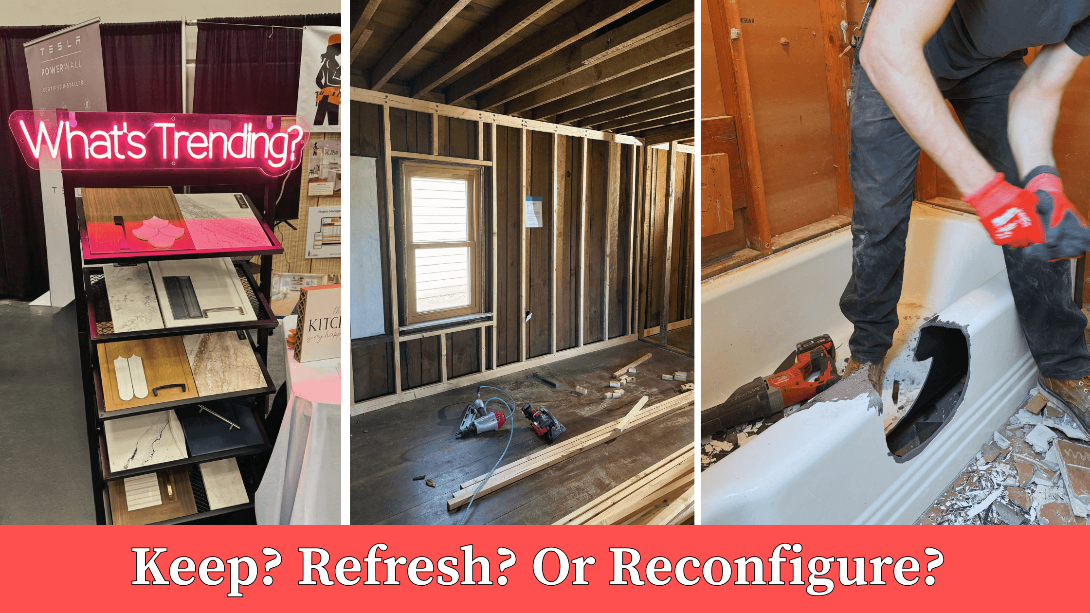 Three-image collage showing kitchen and home remodeling stages, including material samples at a design display, exposed wall framing during construction, and a contractor removing an old bathtub, with the text “Keep? Refresh? Or Reconfigure?”