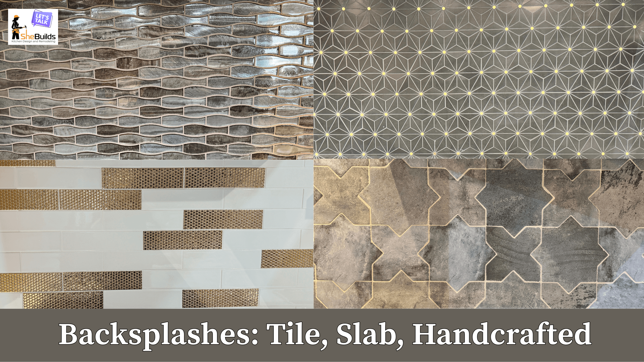 Collage featuring four decorative kitchen backsplash designs. The upper left shows a wavy mosaic tile pattern in shades of gray, blue, and taupe. The upper right features a geometric gray tile design with white lines and small gold accents. The lower left displays glossy white subway-style tiles with metallic gold textured inserts. The lower right showcases a handcrafted-inspired gray and taupe patterned tile with gold grout lines. A banner across the bottom reads, "Backsplashes: Tile, Slab, Handcrafted." The SheBuilds logo appears in the upper left corner.